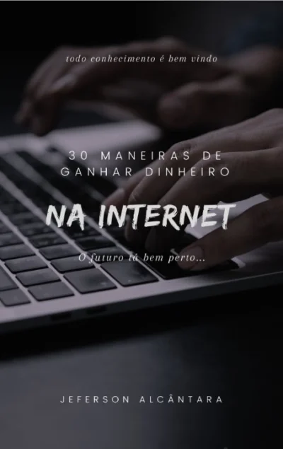 30 Maneiras de Ganhar Dinheiro na Internet