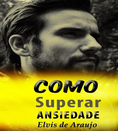 Como Superar Ansiedade de Elvis de Araujo