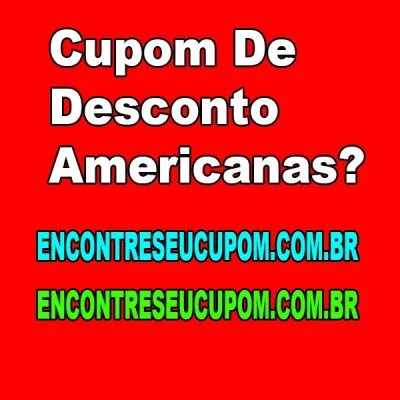 Cupom de Desconto Americanas?